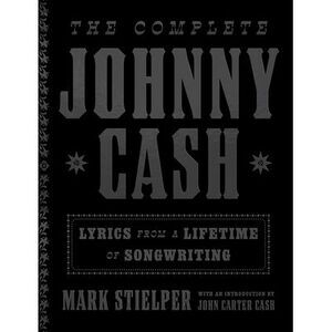 The Complete Johnny Cash: Lyrics from a Lifetime of Songwriting -- Johnny Cash